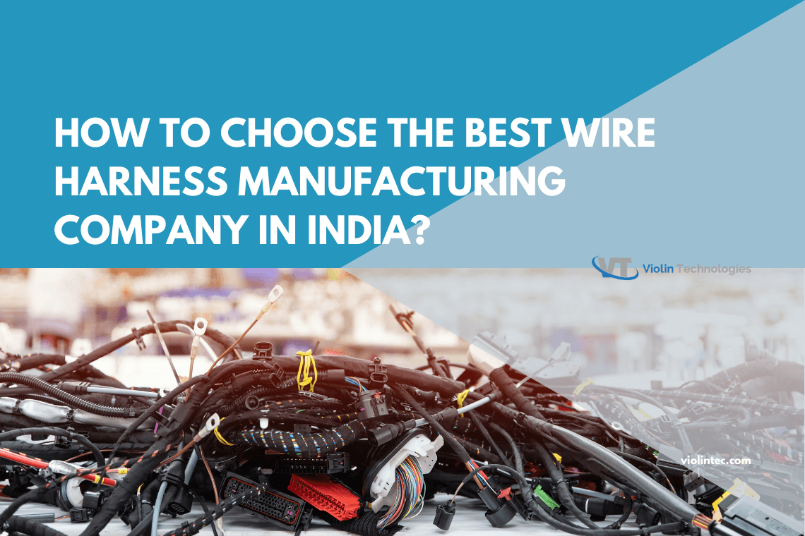 How to Choose the Best Wire Harness Manufacturing Company in India?