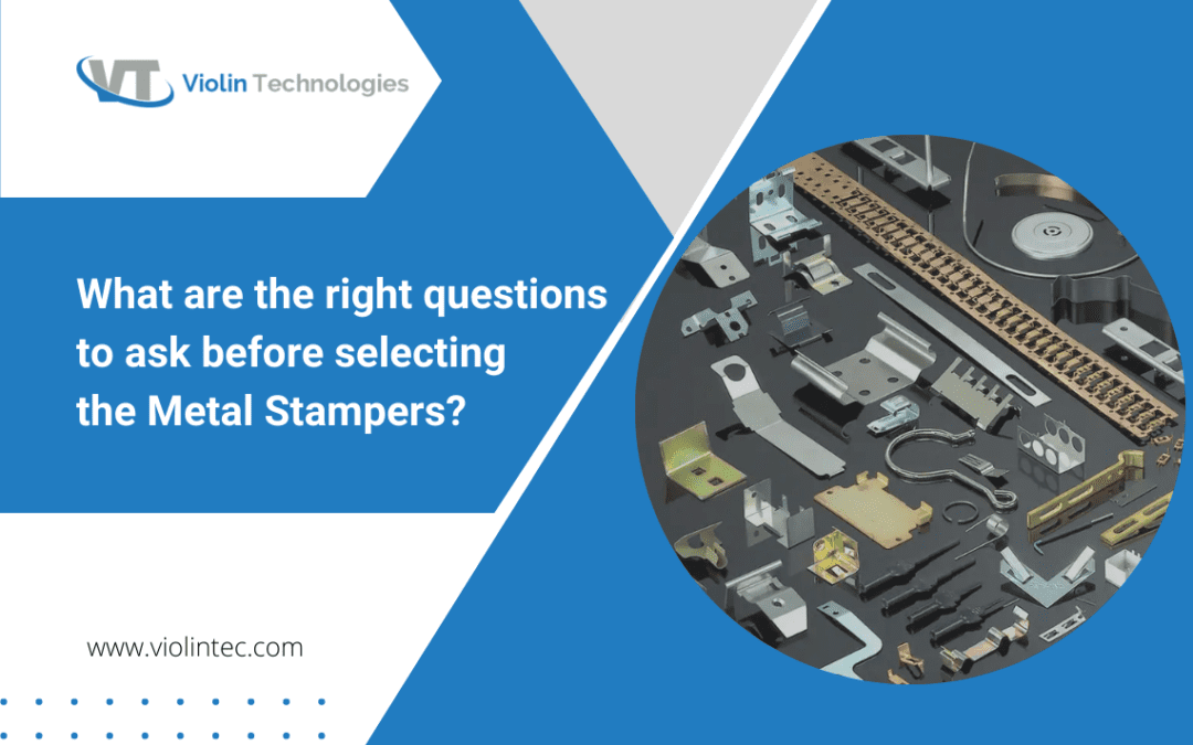 What are the right questions to ask before selecting the metal stampers? 
