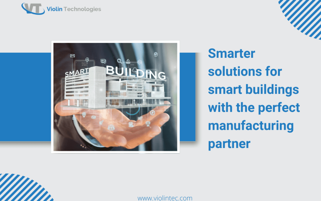 Smarter solutions for smart buildings with perfect manufacturing partner